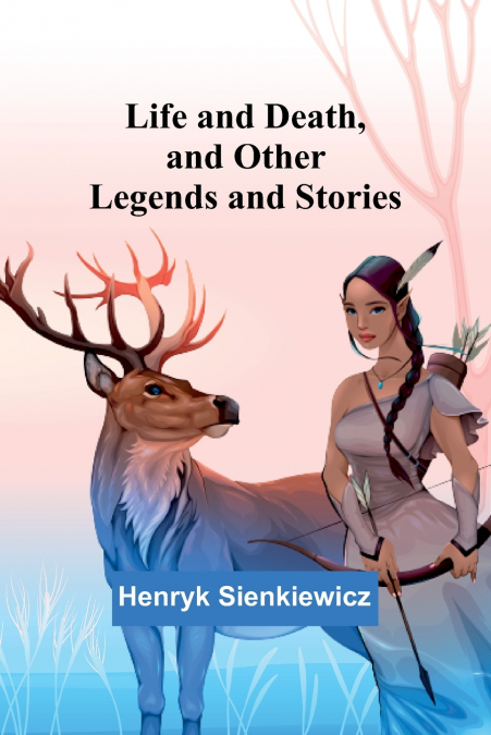 Life and Death, and Other Legends and Stories