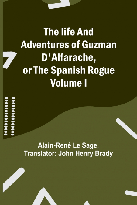 The life and adventures of Guzman D’Alfarache, or the Spanish Rogue Volume I
