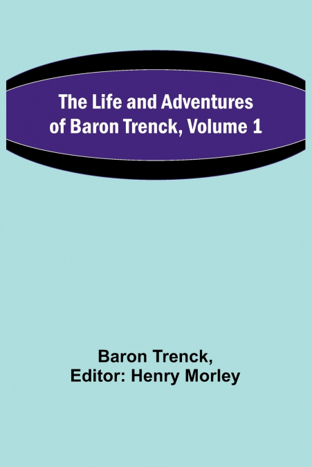 The Life and Adventures of Baron Trenck, Volume 1