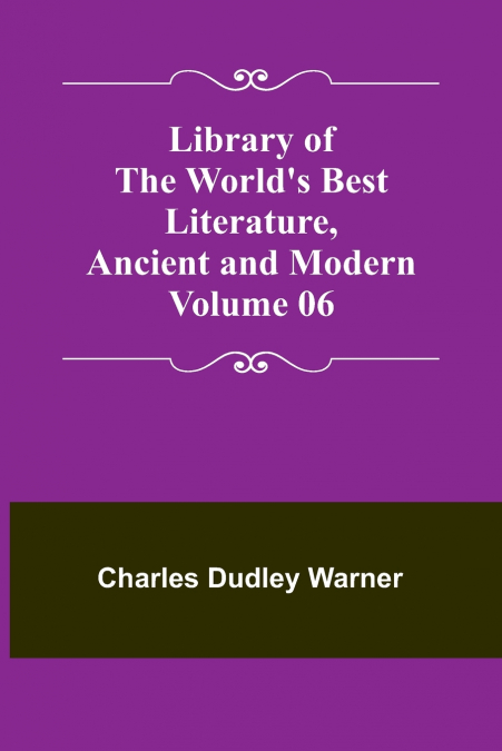 Library of the World’s Best Literature, Ancient and Modern Volume 06