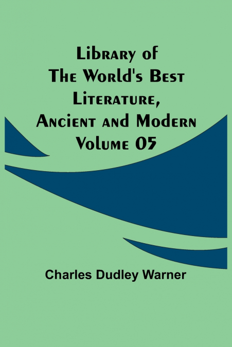 Library of the World’s Best Literature, Ancient and Modern Volume 05