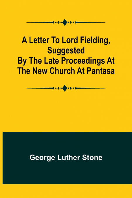 A Letter to Lord Fielding ,suggested by the late proceedings at the New Church at Pantasa