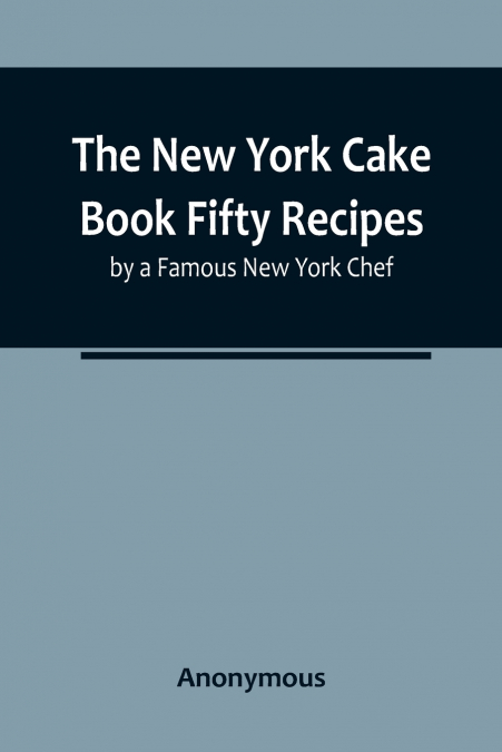The New York Cake Book Fifty Recipes by a Famous New York Chef
