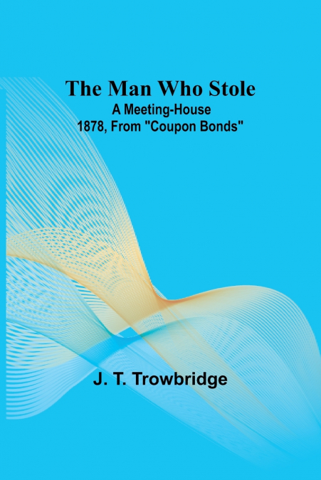 The Man Who Stole; A Meeting-House 1878, From ''Coupon Bonds''