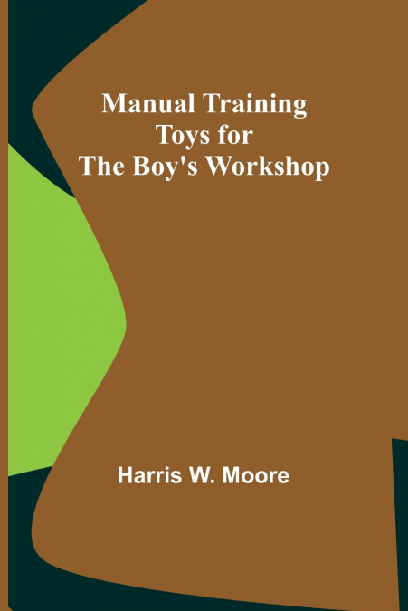 Manual Training Toys for the Boy’s Workshop