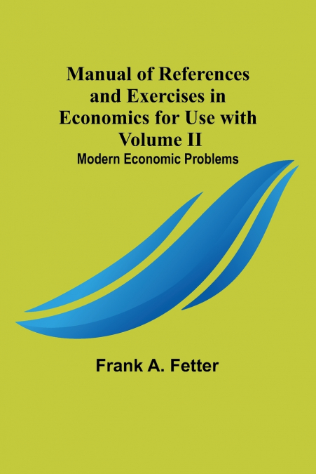 Manual of References and Exercises in Economics for Use with Volume II. Modern Economic Problems