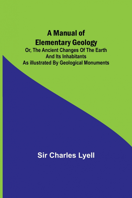 A Manual of Elementary Geology; or, The Ancient Changes of the Earth and its Inhabitants as Illustrated by Geological Monuments