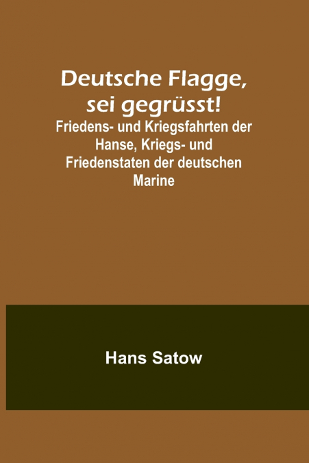 Deutsche Flagge, sei gegrüsst!; Friedens- und Kriegsfahrten der Hanse, Kriegs- und Friedenstaten der deutschen Marine