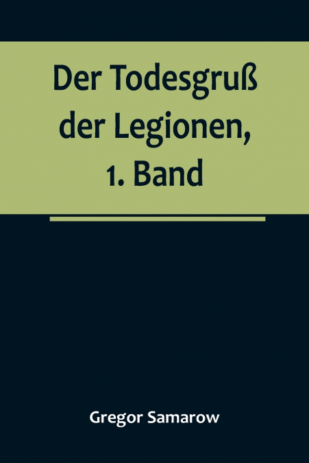 Der Todesgruß der Legionen, 1. Band