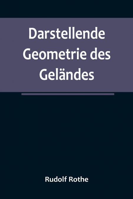 Darstellende Geometrie des Geländes; und verwandte Anwendungen der Methode der kotierten Projektionen
