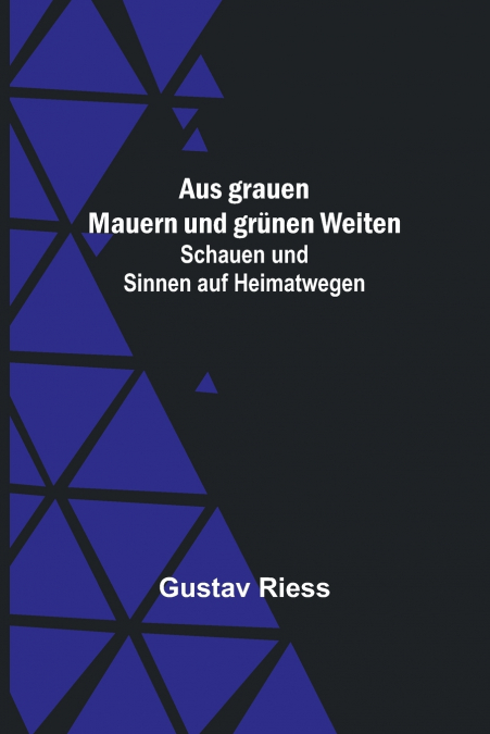 Aus grauen Mauern und grünen Weiten; Schauen und Sinnen auf Heimatwegen