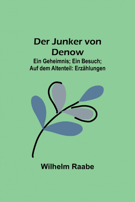 Der Junker von Denow; Ein Geheimnis; Ein Besuch; Auf dem Altenteil