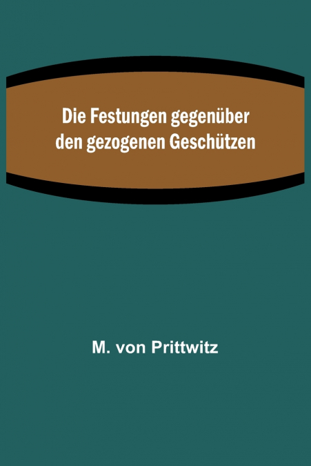 Die Festungen gegenüber den gezogenen Geschützen