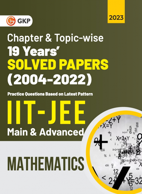 IIT JEE 2023 Mathematics (Main & Advanced) - 19 Years Chapter wise & Topic wise Solved Papers 2004-2022
