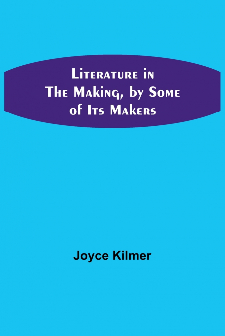 Literature in the Making, by Some of Its Makers