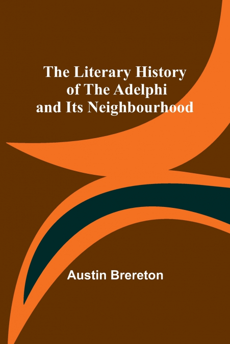 The Literary History of the Adelphi and Its Neighbourhood
