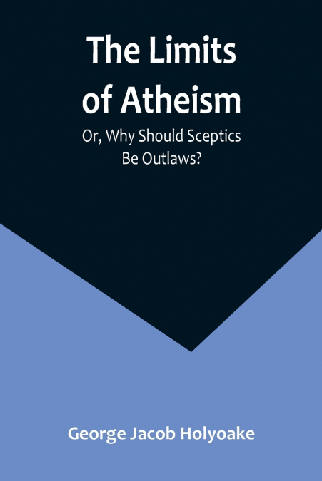 The Limits of Atheism; Or, Why Should Sceptics Be Outlaws?