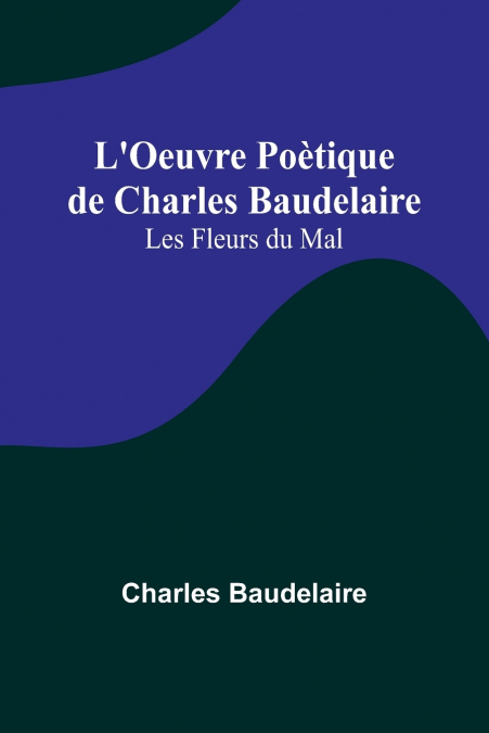 L’Oeuvre Poètique de Charles Baudelaire