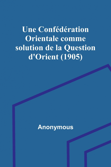 Une Confédération Orientale comme solution de la Question d’Orient (1905)