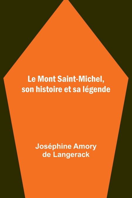 Le Mont Saint-Michel, son histoire et sa légende