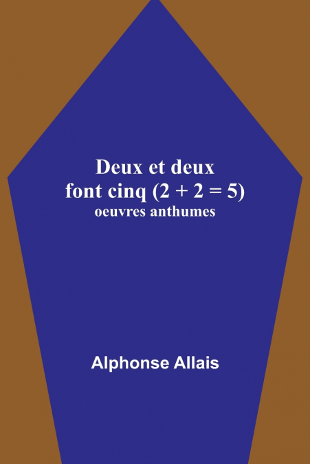 Deux et deux font cinq (2 + 2 = 5); oeuvres anthumes