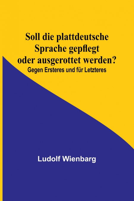 Soll die plattdeutsche Sprache gepflegt oder ausgerottet werden?; Gegen Ersteres und für Letzteres