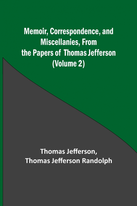 Memoir, Correspondence, and Miscellanies, From the Papers of Thomas Jefferson (Volume 2)