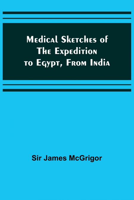 Medical Sketches of the Expedition to Egypt, from India
