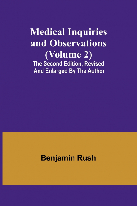 Medical Inquiries and Observations (Volume 2); The Second Edition, Revised and Enlarged by the Author