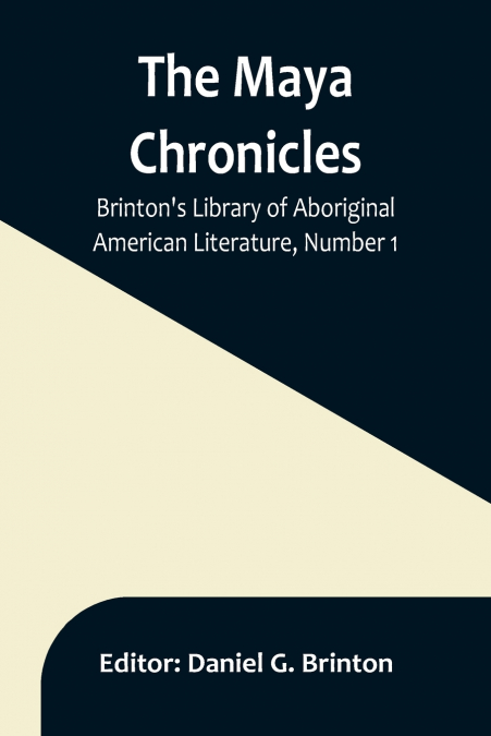 The Maya Chronicles; Brinton’s Library Of Aboriginal American Literature, Number 1