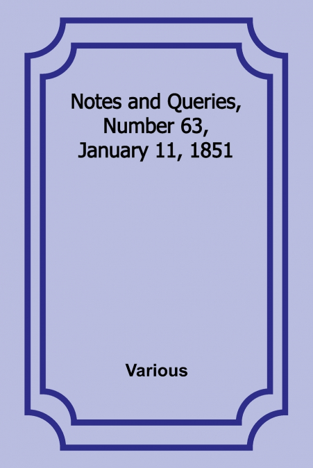 Notes and Queries, Number 63, January 11, 1851