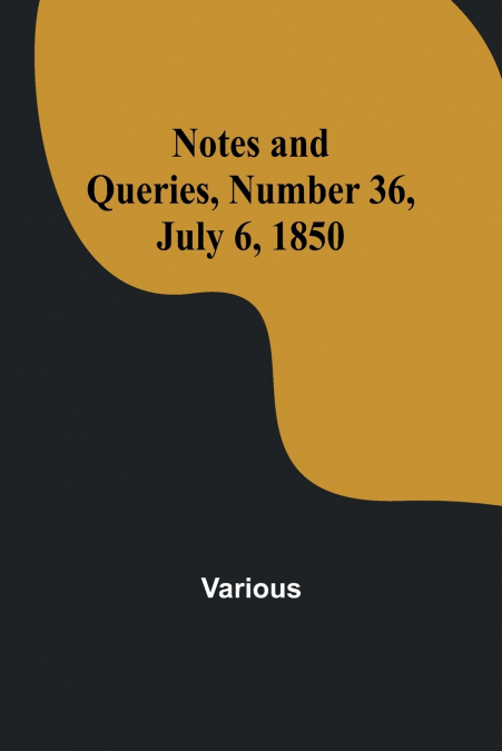 Notes and Queries, Number 36, July 6, 1850