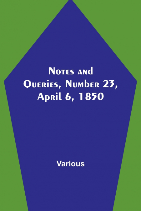 Notes and Queries, Number 23, April 6, 1850