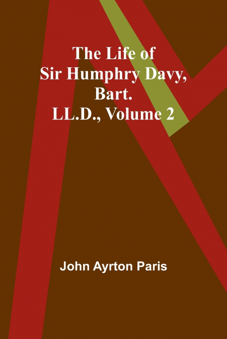 The Life of Sir Humphry Davy, Bart. LL.D., Volume 2