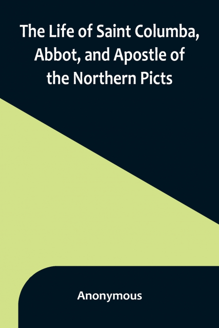 The Life of Saint Columba, Abbot, and Apostle of the Northern Picts