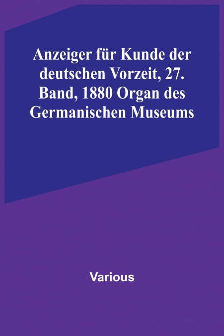 Anzeiger für Kunde der deutschen Vorzeit, 27. Band, 1880 Organ des Germanischen Museums