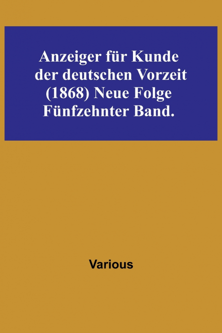 Anzeiger für Kunde der deutschen Vorzeit (1868) Neue Folge. Fünfzehnter Band.
