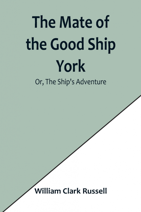 The Mate of the Good Ship York; Or, The Ship’s Adventure