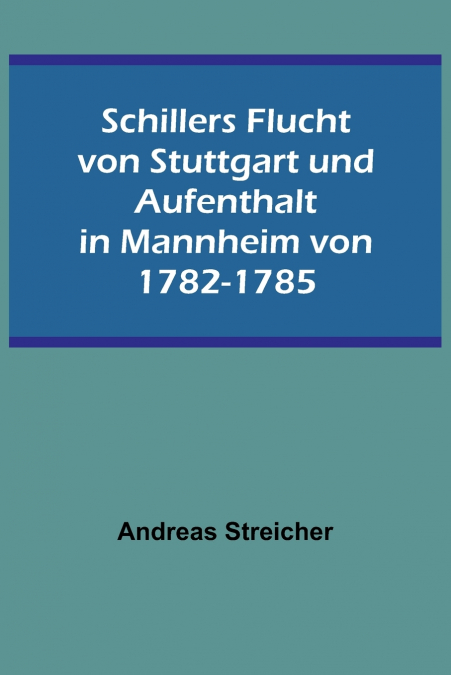 Schillers Flucht von Stuttgart und Aufenthalt in Mannheim von 1782-1785