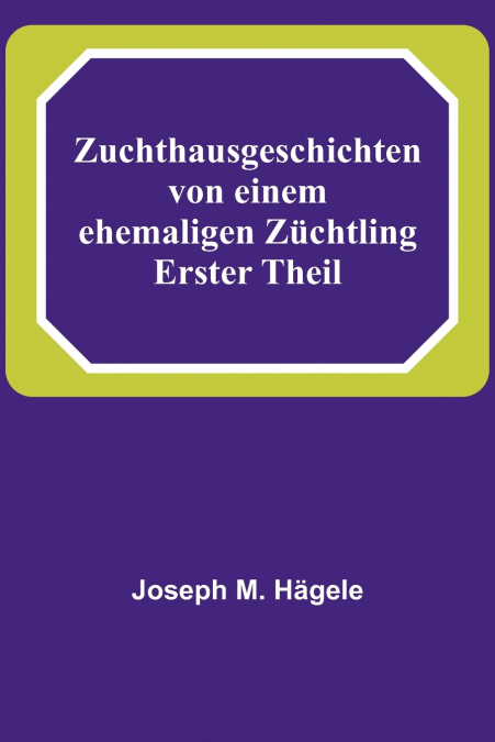 Zuchthausgeschichten von einem ehemaligen Züchtling; Erster Theil