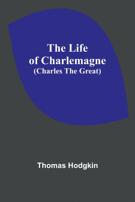 The Life of Charlemagne (Charles the Great)