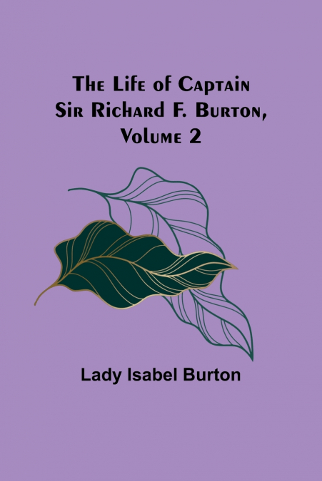 The Life of Captain Sir Richard F. Burton, volume 2