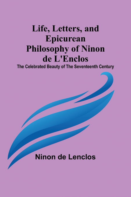 Life, Letters, and Epicurean Philosophy of Ninon de L’Enclos
