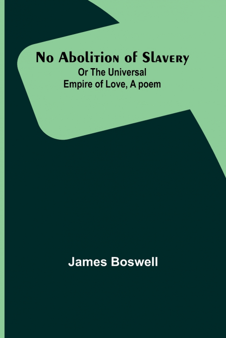 No Abolition of Slavery ; Or the Universal Empire of Love, A poem