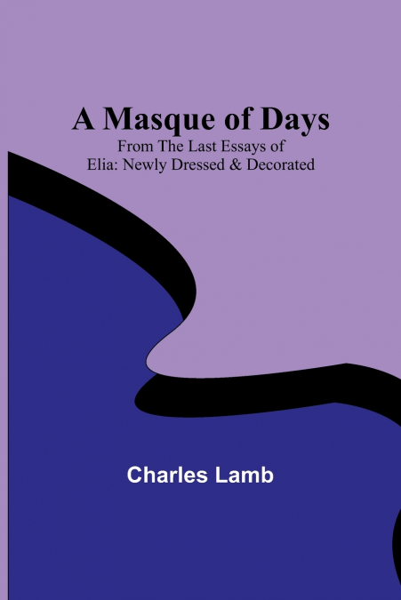 A Masque of Days; From the Last Essays of Elia