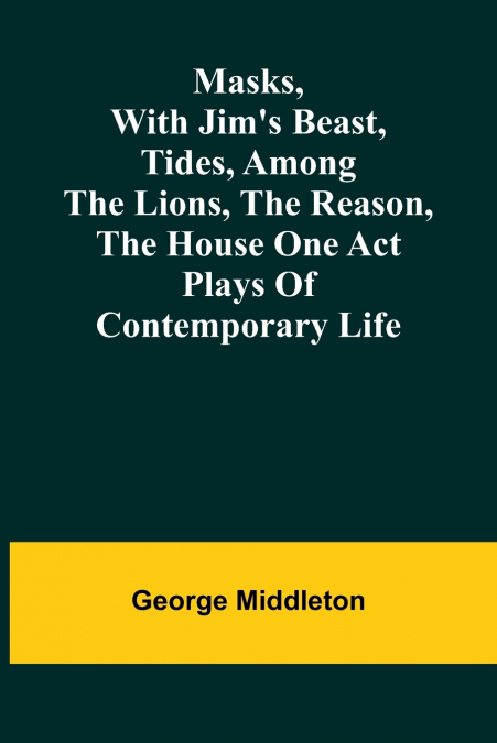 Masks, with Jim’s beast, Tides, Among the lions, The reason, The house one act plays of contemporary life