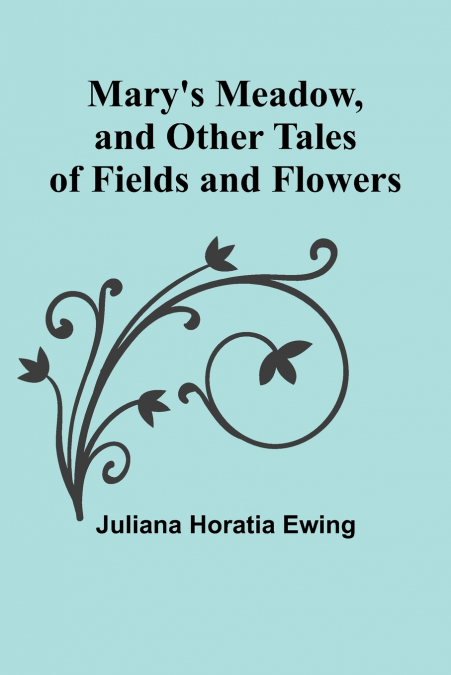 Mary’s Meadow, and Other Tales of Fields and Flowers