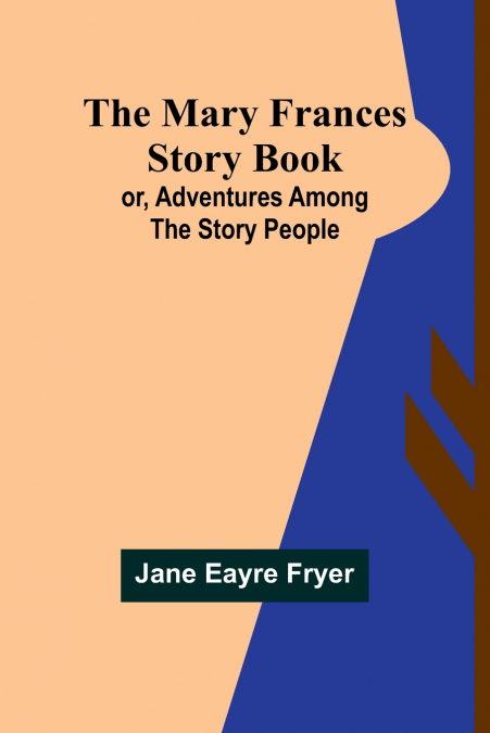 The Mary Frances Story Book; or, Adventures Among the Story People