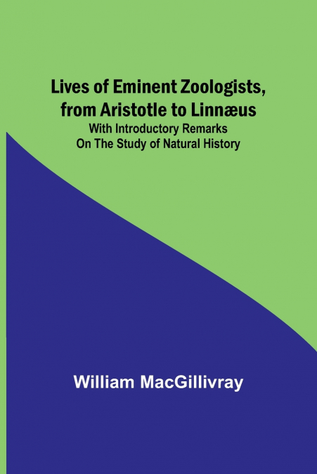 Lives of Eminent Zoologists, from Aristotle to Linnæus