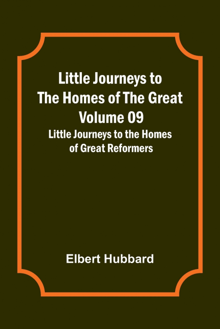 Little Journeys to the Homes of the Great - Volume 09